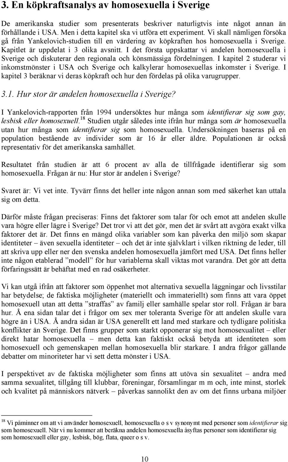 I det första uppskattar vi andelen homosexuella i Sverige och diskuterar den regionala och könsmässiga fördelningen.