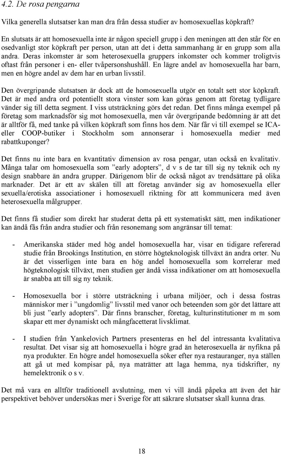 Deras inkomster är som heterosexuella gruppers inkomster och kommer troligtvis oftast från personer i en- eller tvåpersonshushåll.