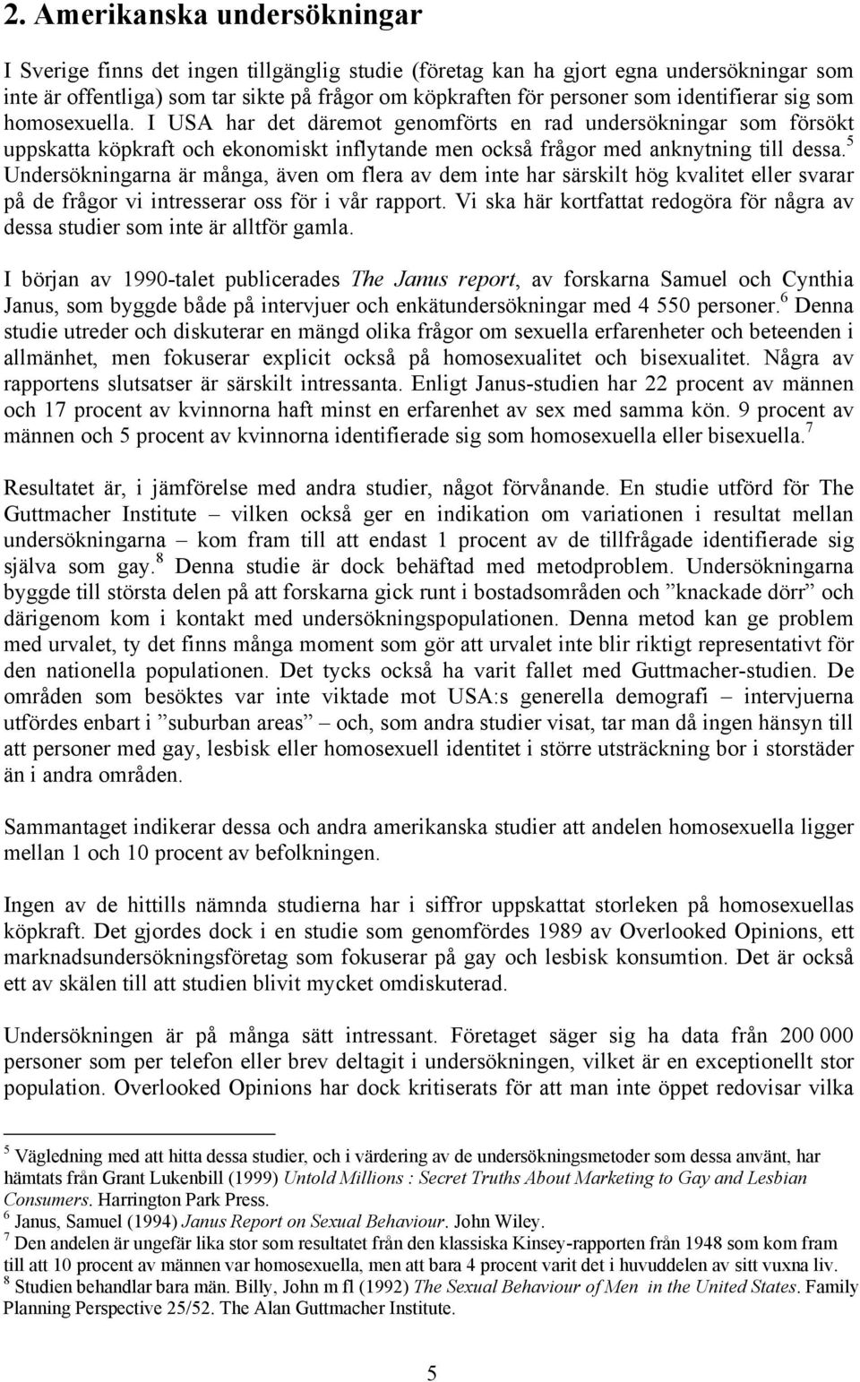 5 Undersökningarna är många, även om flera av dem inte har särskilt hög kvalitet eller svarar på de frågor vi intresserar oss för i vår rapport.