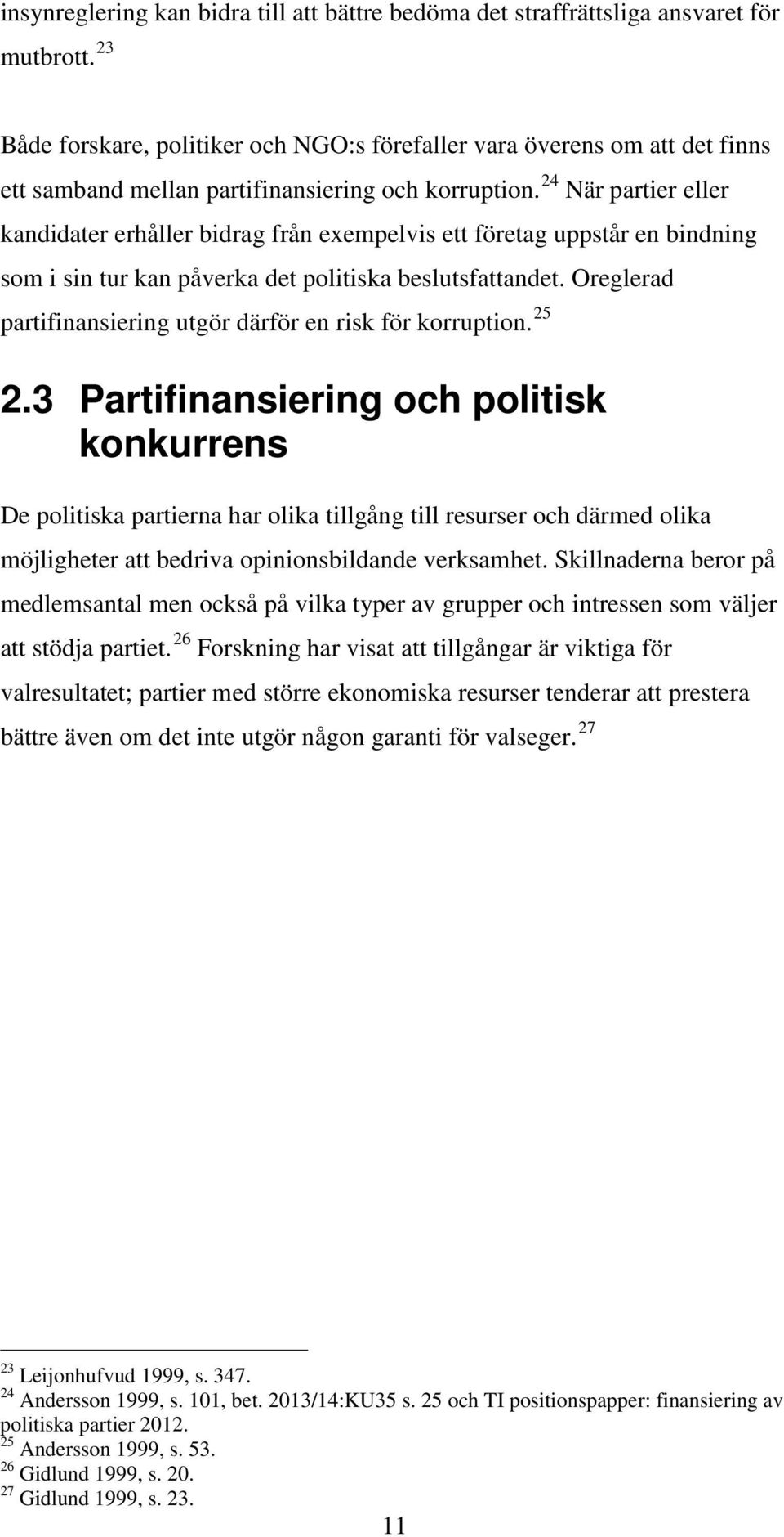 24 När partier eller kandidater erhåller bidrag från exempelvis ett företag uppstår en bindning som i sin tur kan påverka det politiska beslutsfattandet.