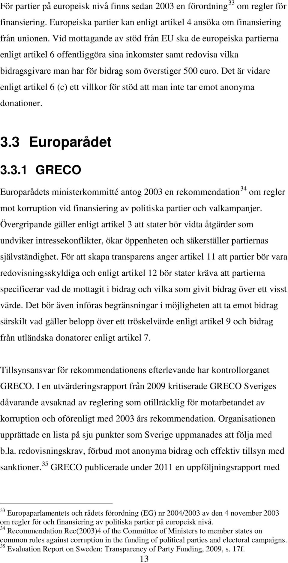 Det är vidare enligt artikel 6 (c) ett villkor för stöd att man inte tar emot anonyma donationer. 3.