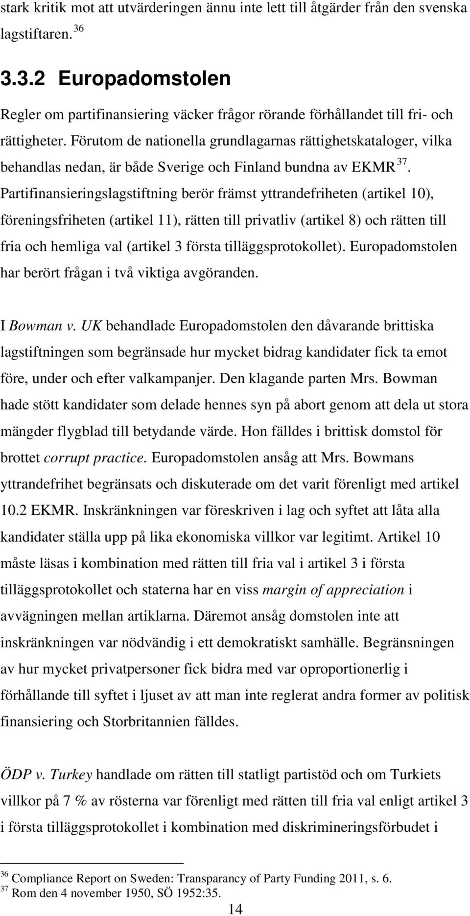 Förutom de nationella grundlagarnas rättighetskataloger, vilka behandlas nedan, är både Sverige och Finland bundna av EKMR 37.