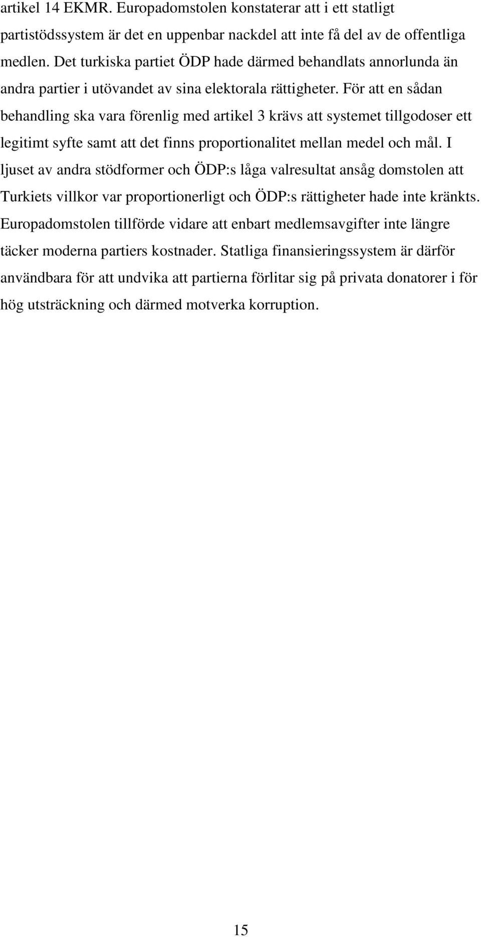 För att en sådan behandling ska vara förenlig med artikel 3 krävs att systemet tillgodoser ett legitimt syfte samt att det finns proportionalitet mellan medel och mål.