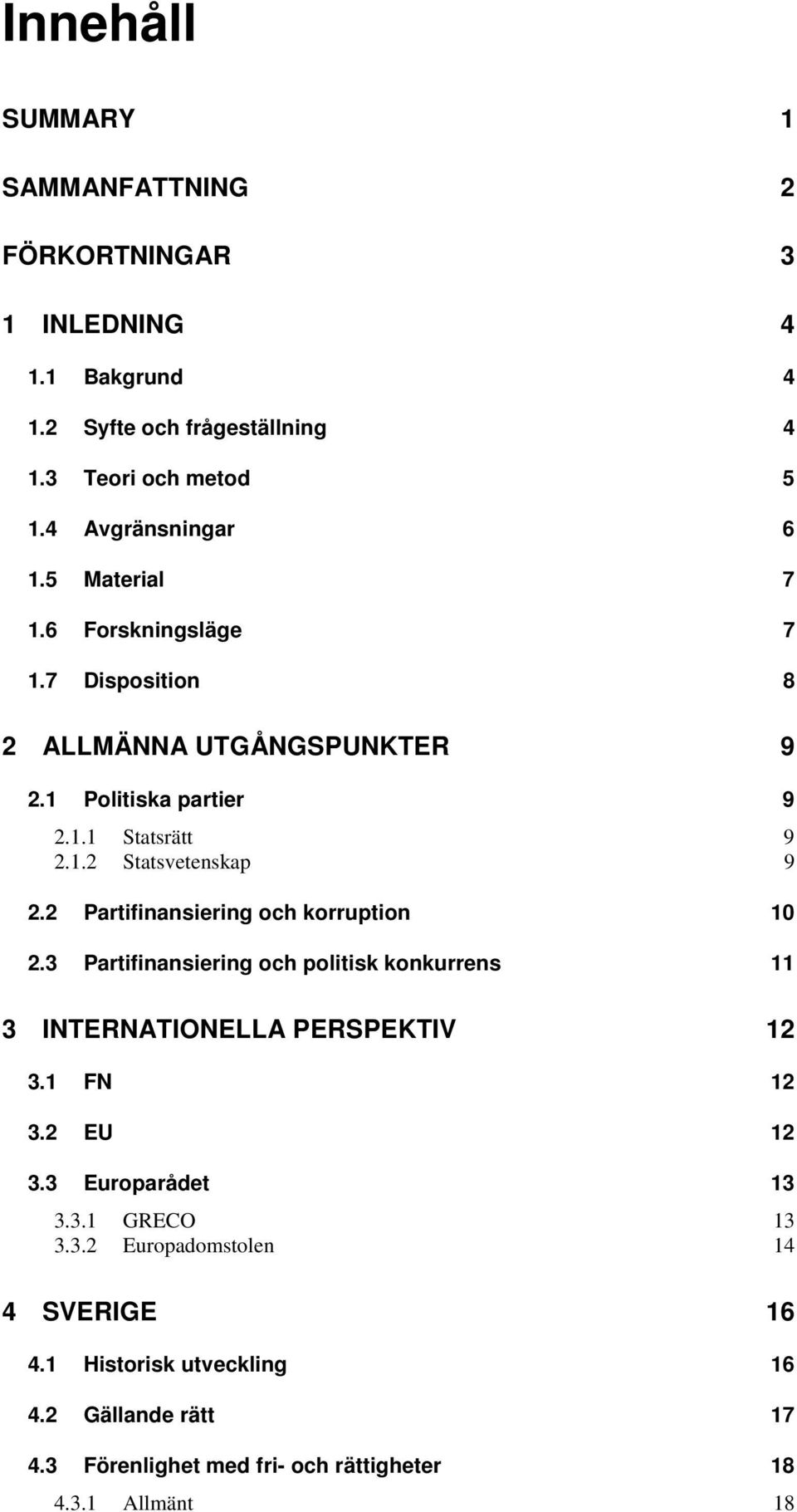 2 Partifinansiering och korruption 10 2.3 Partifinansiering och politisk konkurrens 11 3 INTERNATIONELLA PERSPEKTIV 12 3.1 FN 12 3.2 EU 12 3.