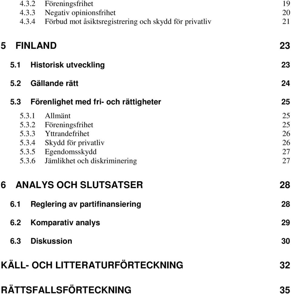 3.4 Skydd för privatliv 26 5.3.5 Egendomsskydd 27 5.3.6 Jämlikhet och diskriminering 27 6 ANALYS OCH SLUTSATSER 28 6.