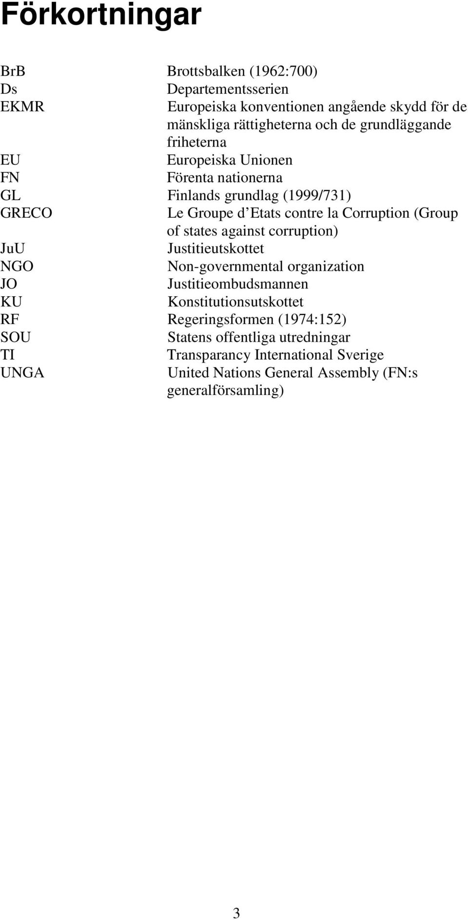 (Group of states against corruption) JuU Justitieutskottet NGO Non-governmental organization JO Justitieombudsmannen KU Konstitutionsutskottet RF