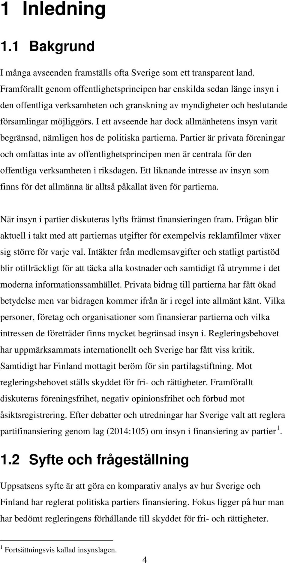 I ett avseende har dock allmänhetens insyn varit begränsad, nämligen hos de politiska partierna.