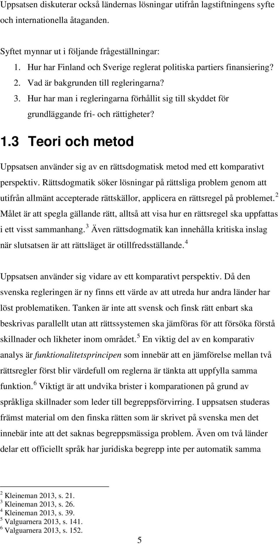 Hur har man i regleringarna förhållit sig till skyddet för grundläggande fri- och rättigheter? 1.3 Teori och metod Uppsatsen använder sig av en rättsdogmatisk metod med ett komparativt perspektiv.