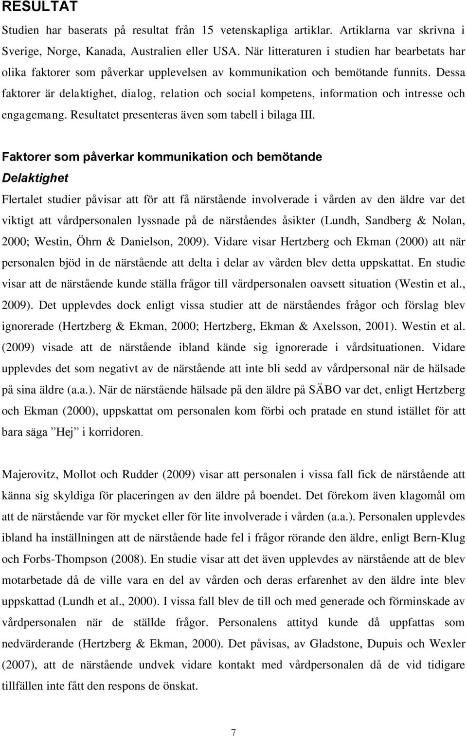 Dessa faktorer är delaktighet, dialog, relation och social kompetens, information och intresse och engagemang. Resultatet presenteras även som tabell i bilaga III.