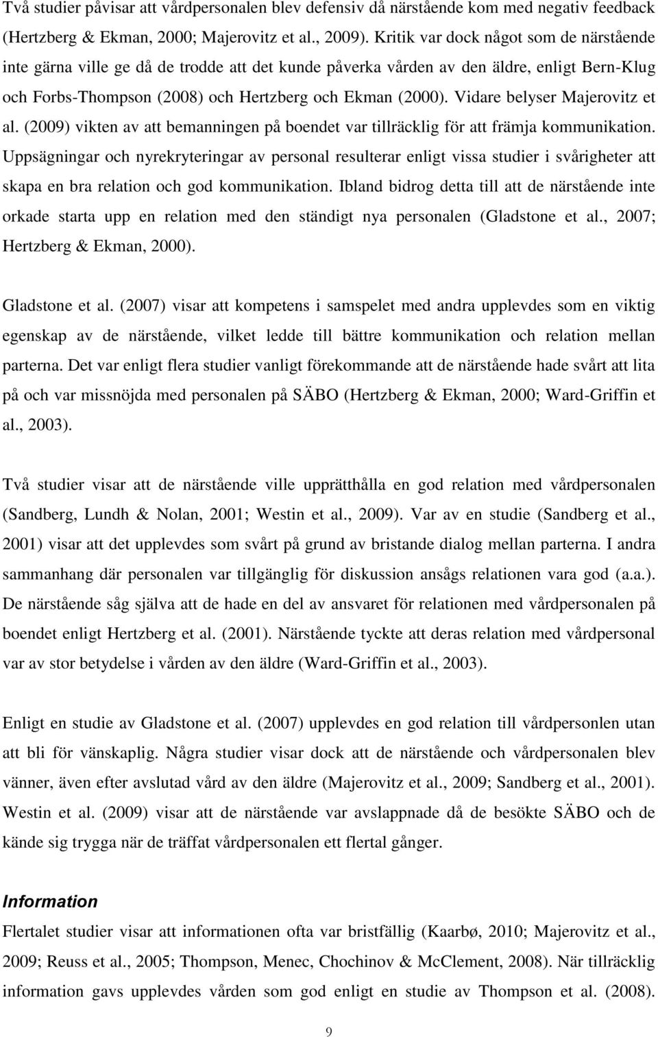 Vidare belyser Majerovitz et al. (2009) vikten av att bemanningen på boendet var tillräcklig för att främja kommunikation.