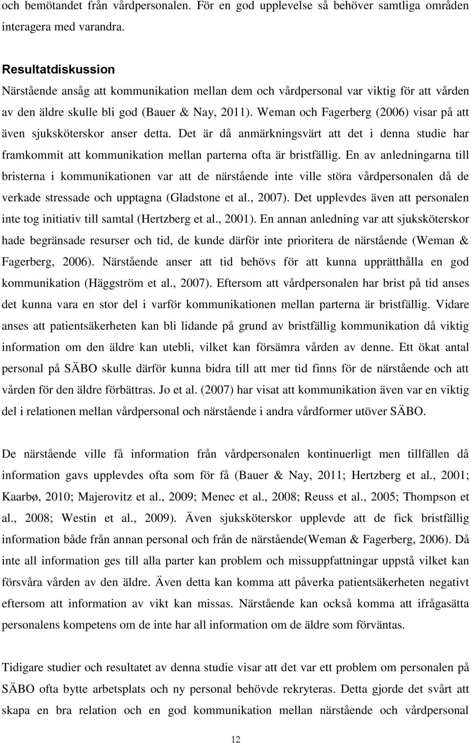 Weman och Fagerberg (2006) visar på att även sjuksköterskor anser detta. Det är då anmärkningsvärt att det i denna studie har framkommit att kommunikation mellan parterna ofta är bristfällig.