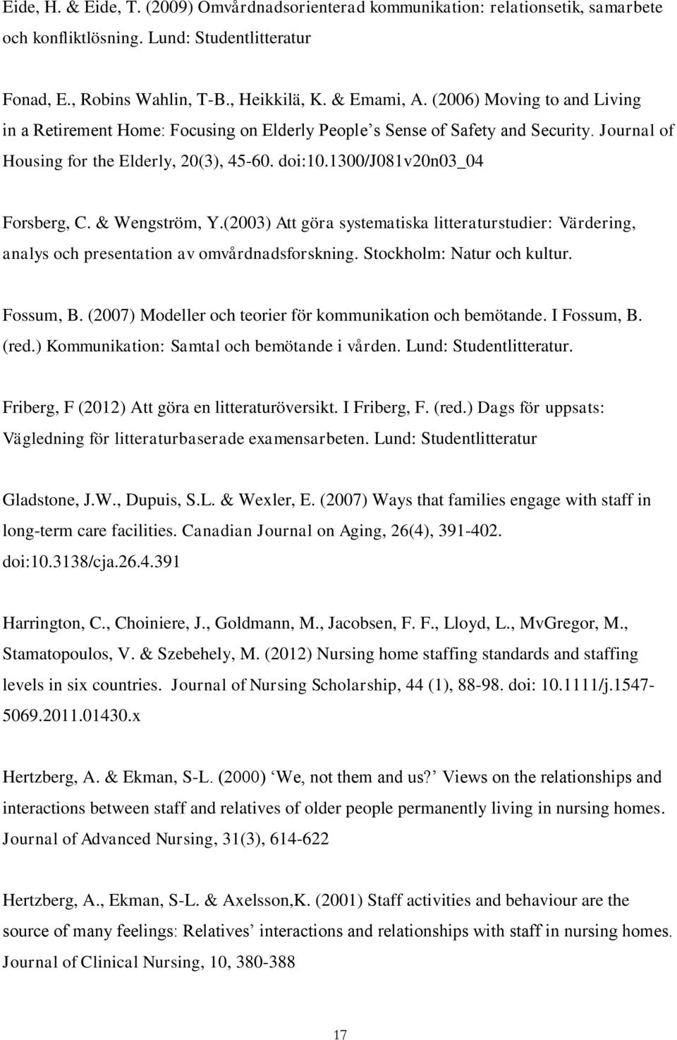 & Wengström, Y.(2003) Att göra systematiska litteraturstudier: Värdering, analys och presentation av omvårdnadsforskning. Stockholm: Natur och kultur. Fossum, B.