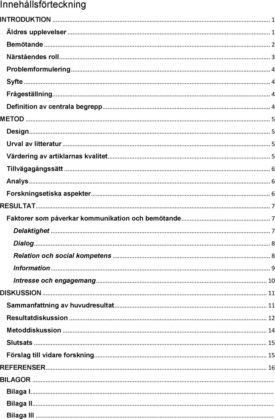 .. 7 Faktorer som påverkar kommunikation och bemötande... 7 Delaktighet... 7 Dialog... 8 Relation och social kompetens... 8 Information... 9 Intresse och engagemang... 10 DISKUSSION.