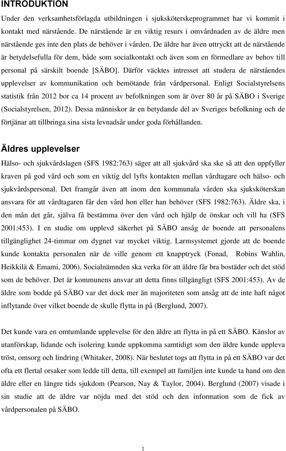 De äldre har även uttryckt att de närstående är betydelsefulla för dem, både som socialkontakt och även som en förmedlare av behov till personal på särskilt boende [SÄBO].