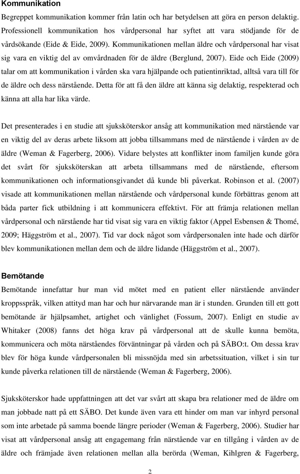 Kommunikationen mellan äldre och vårdpersonal har visat sig vara en viktig del av omvårdnaden för de äldre (Berglund, 2007).