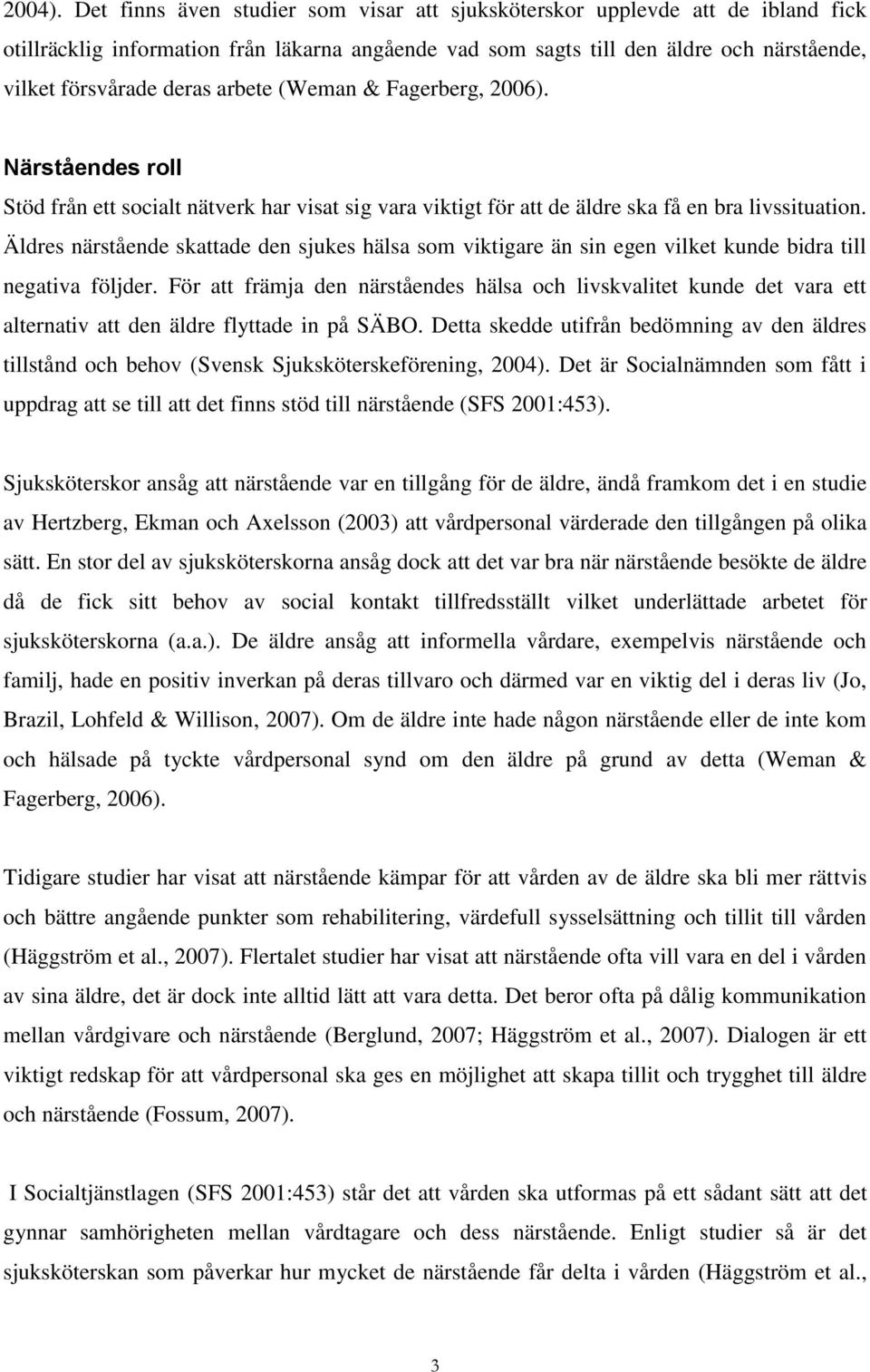 arbete (Weman & Fagerberg, 2006). Närståendes roll Stöd från ett socialt nätverk har visat sig vara viktigt för att de äldre ska få en bra livssituation.