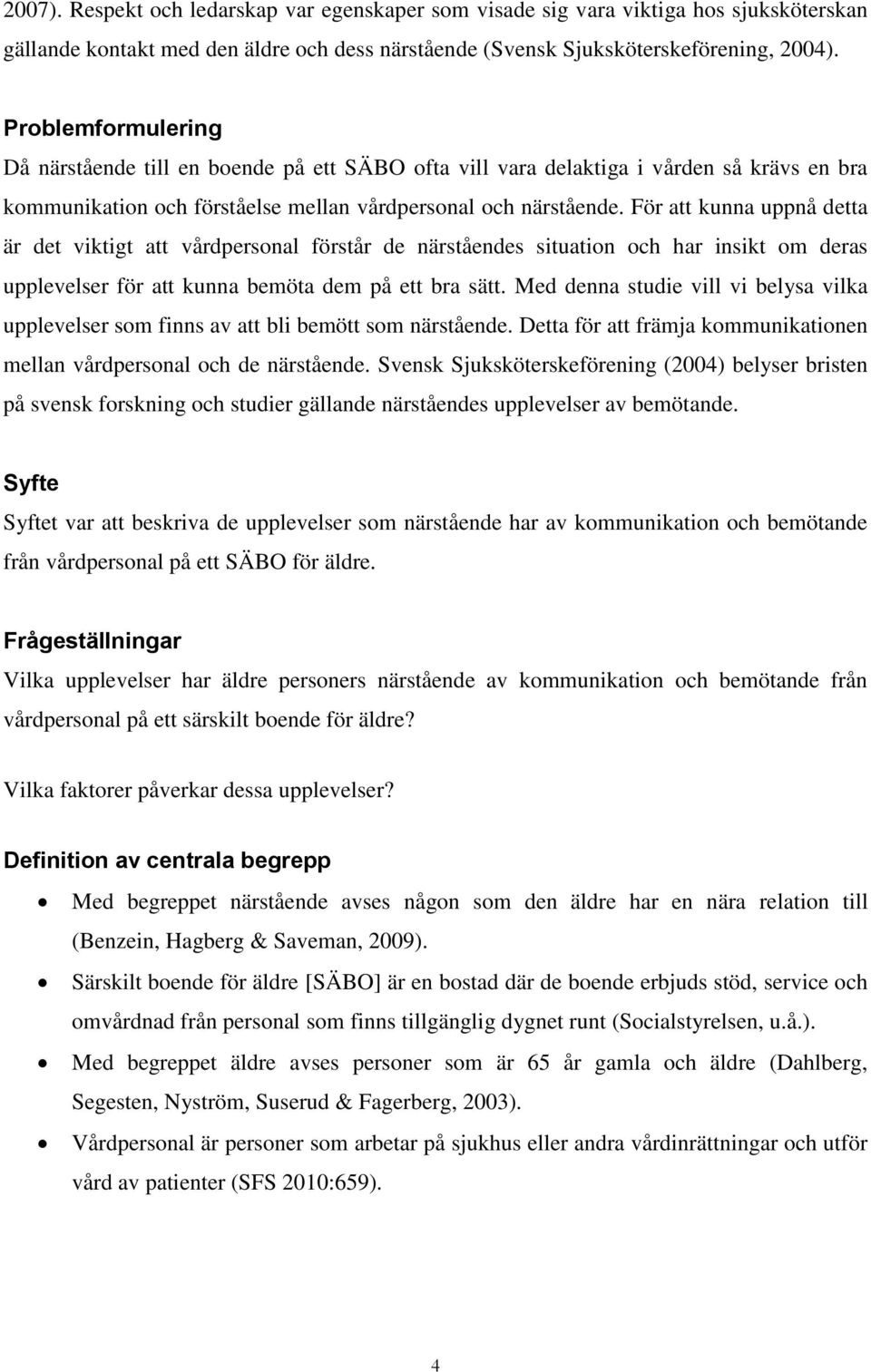 För att kunna uppnå detta är det viktigt att vårdpersonal förstår de närståendes situation och har insikt om deras upplevelser för att kunna bemöta dem på ett bra sätt.