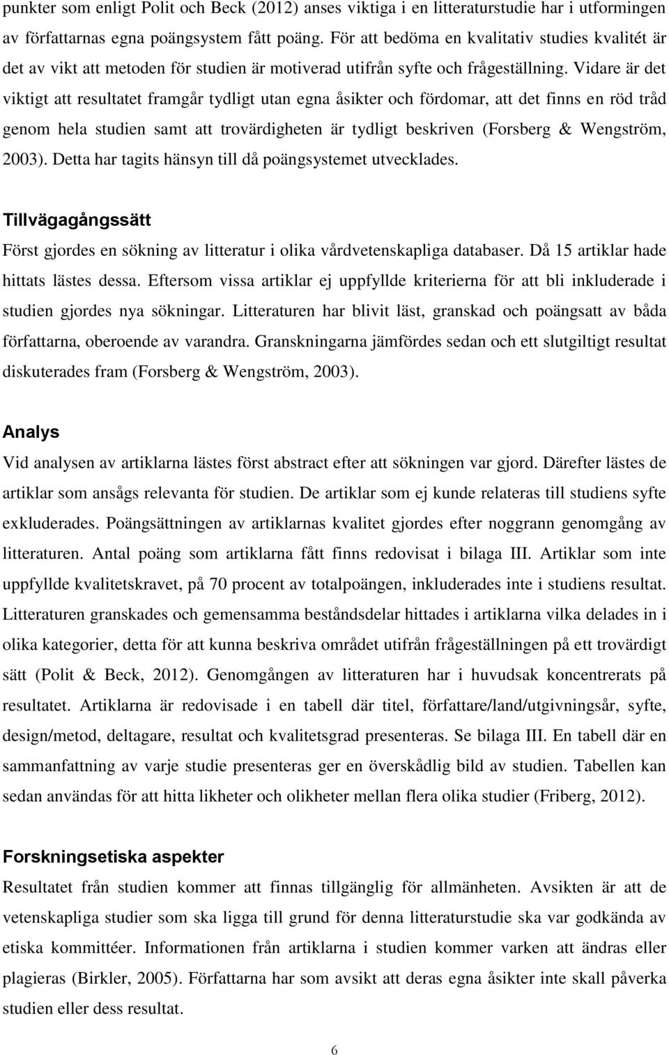 Vidare är det viktigt att resultatet framgår tydligt utan egna åsikter och fördomar, att det finns en röd tråd genom hela studien samt att trovärdigheten är tydligt beskriven (Forsberg & Wengström,