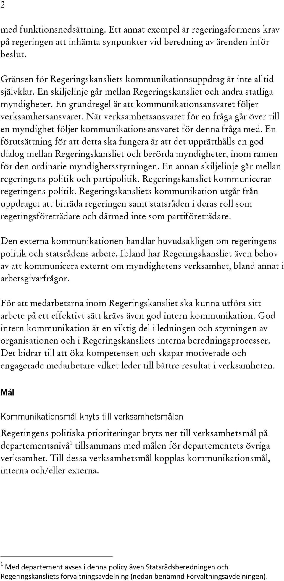 En grundregel är att kommunikationsansvaret följer verksamhetsansvaret. När verksamhetsansvaret för en fråga går över till en myndighet följer kommunikationsansvaret för denna fråga med.