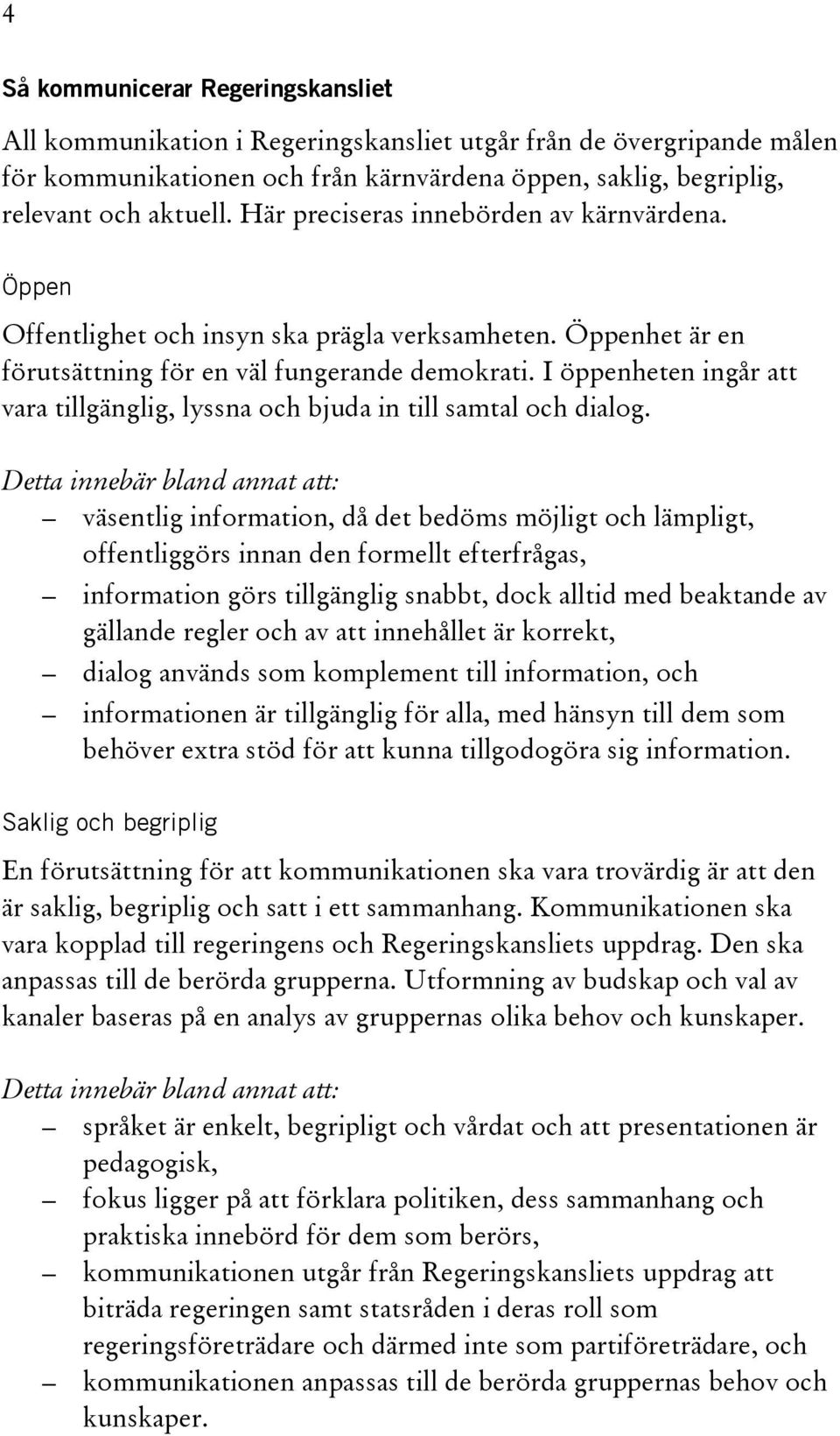 I öppenheten ingår att vara tillgänglig, lyssna och bjuda in till samtal och dialog.