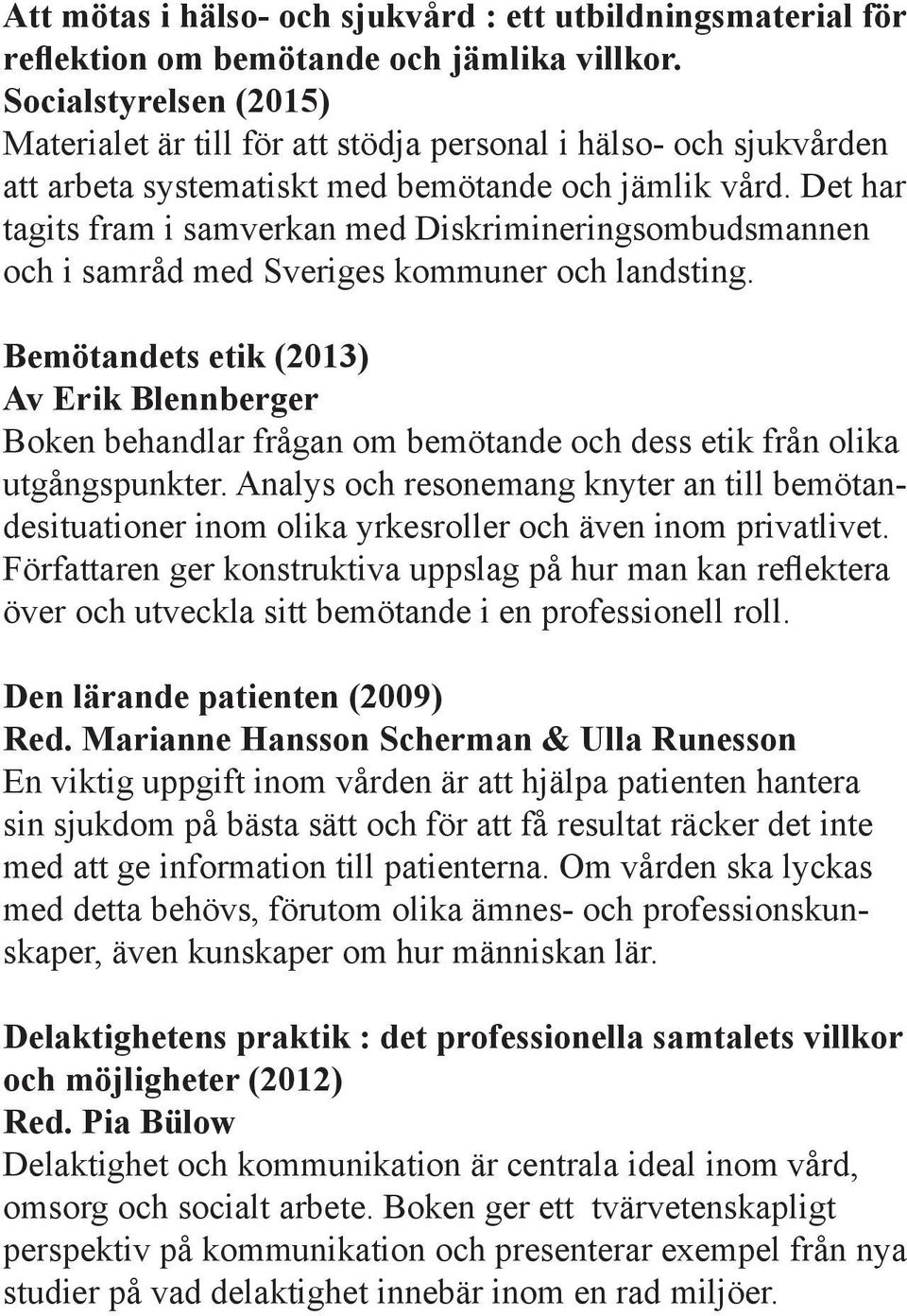 Det har tagits fram i samverkan med Diskrimineringsombudsmannen och i samråd med Sveriges kommuner och landsting.