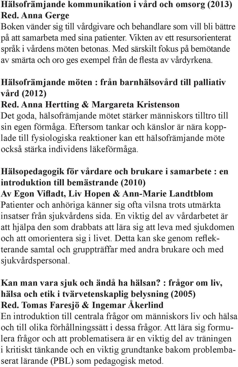 Hälsofrämjande möten : från barnhälsovård till palliativ vård (2012) Red. Anna Hertting & Margareta Kristenson Det goda, hälsofrämjande mötet stärker människors tilltro till sin egen förmåga.