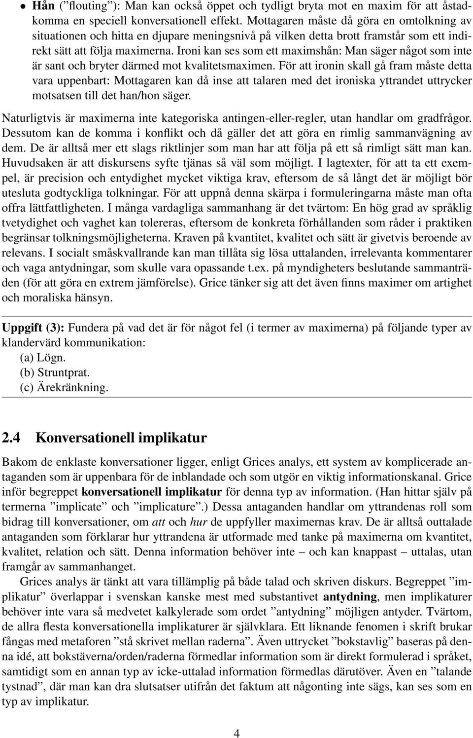 Ironi kan ses som ett maximshån: Man säger något som inte är sant och bryter därmed mot kvalitetsmaximen.