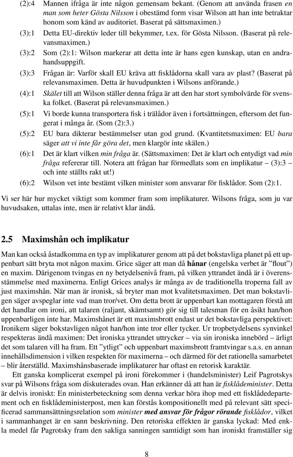 ) (3):2 Som (2):1: Wilson markerar att detta inte är hans egen kunskap, utan en andrahandsuppgift. (3):3 Frågan är: Varför skall EU kräva att fisklådorna skall vara av plast?