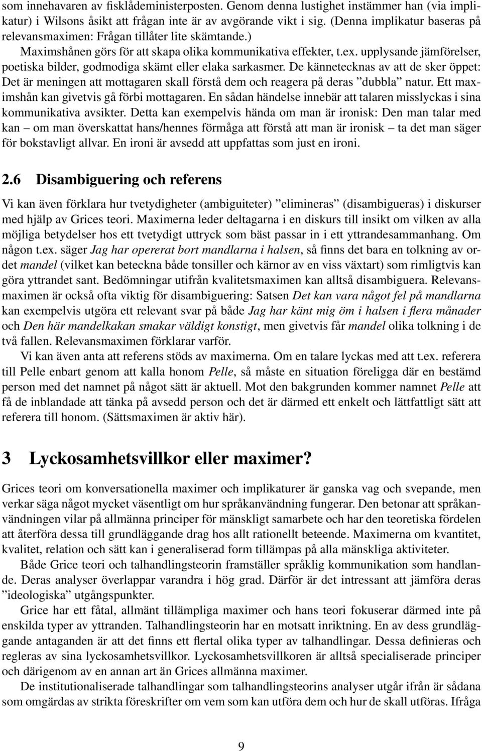 upplysande jämförelser, poetiska bilder, godmodiga skämt eller elaka sarkasmer. De kännetecknas av att de sker öppet: Det är meningen att mottagaren skall förstå dem och reagera på deras dubbla natur.