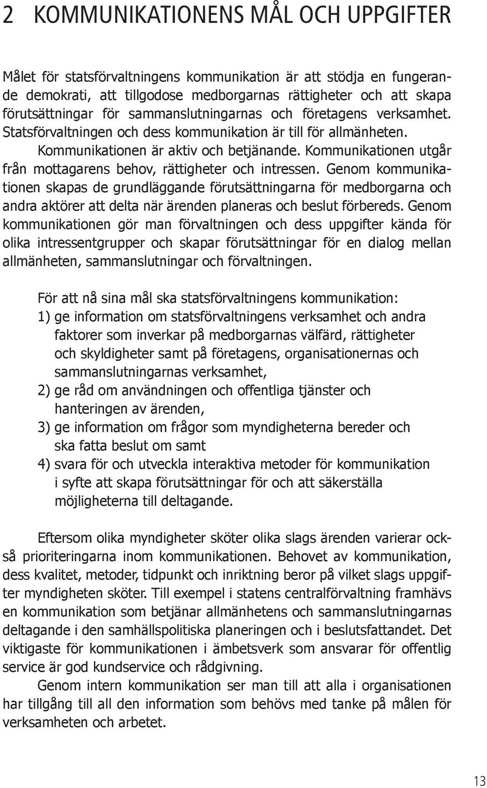 Kommunikationen utgår från mottagarens behov, rättigheter och intressen.