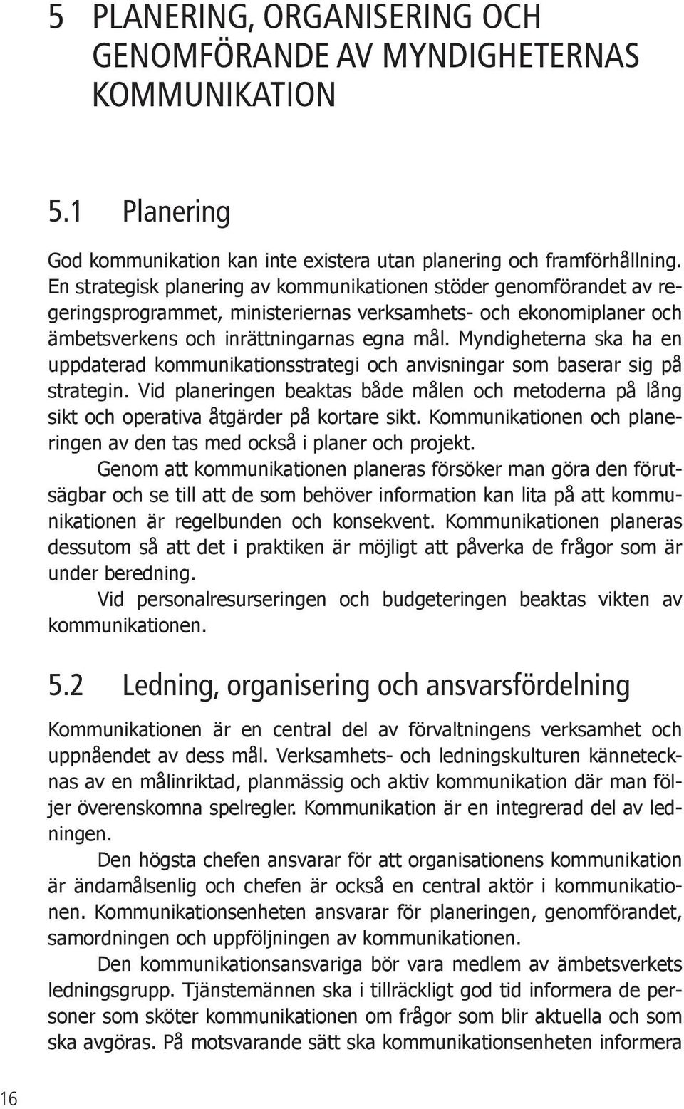 Myndigheterna ska ha en uppdaterad kommunikationsstrategi och anvisningar som baserar sig på strategin.