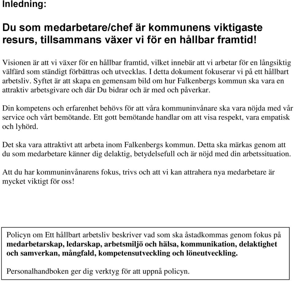 Syftet är att skapa en gemensam bild om hur Falkenbergs kommun ska vara en attraktiv arbetsgivare och där Du bidrar och är med och påverkar.