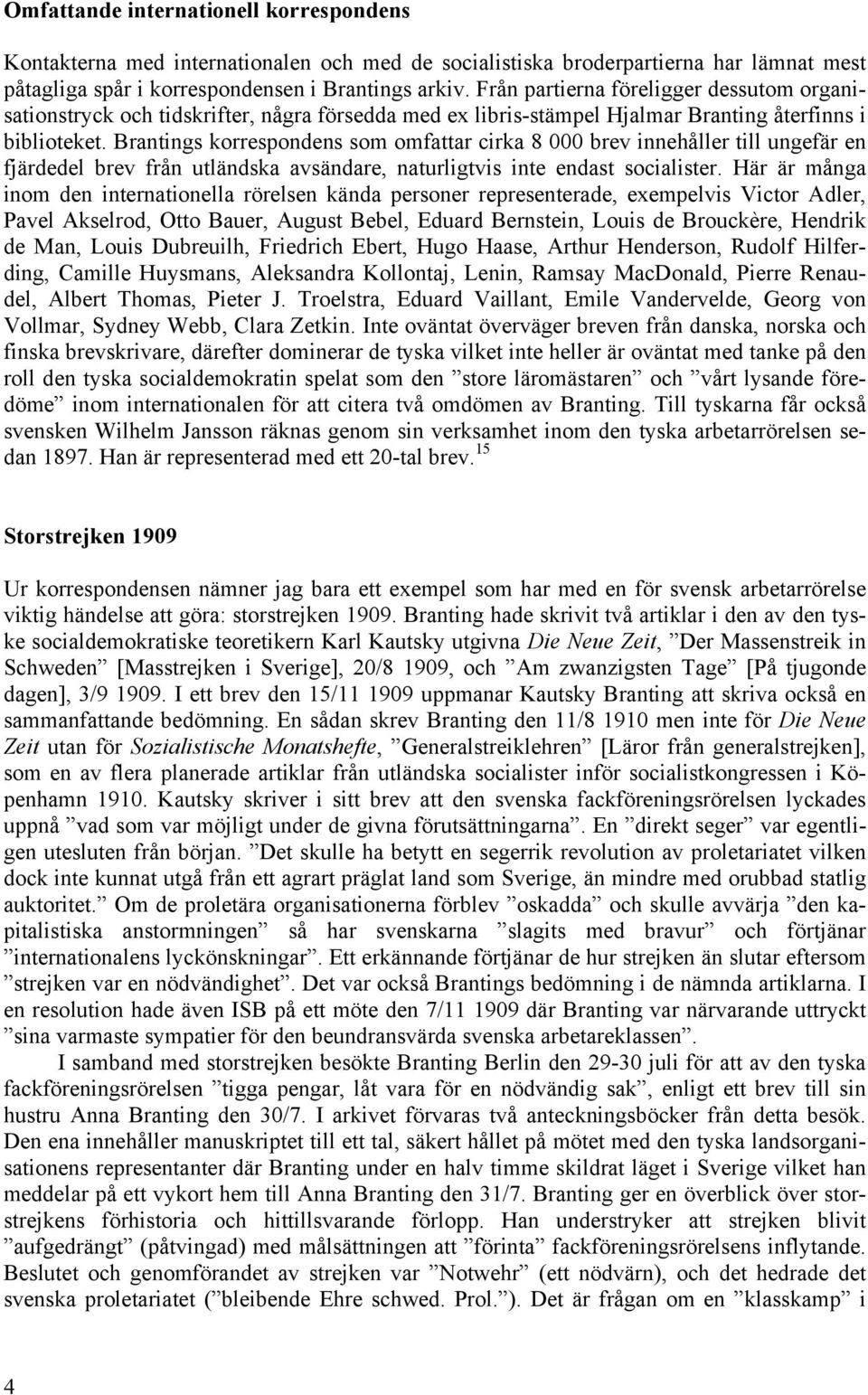 Brantings korrespondens som omfattar cirka 8 000 brev innehåller till ungefär en fjärdedel brev från utländska avsändare, naturligtvis inte endast socialister.