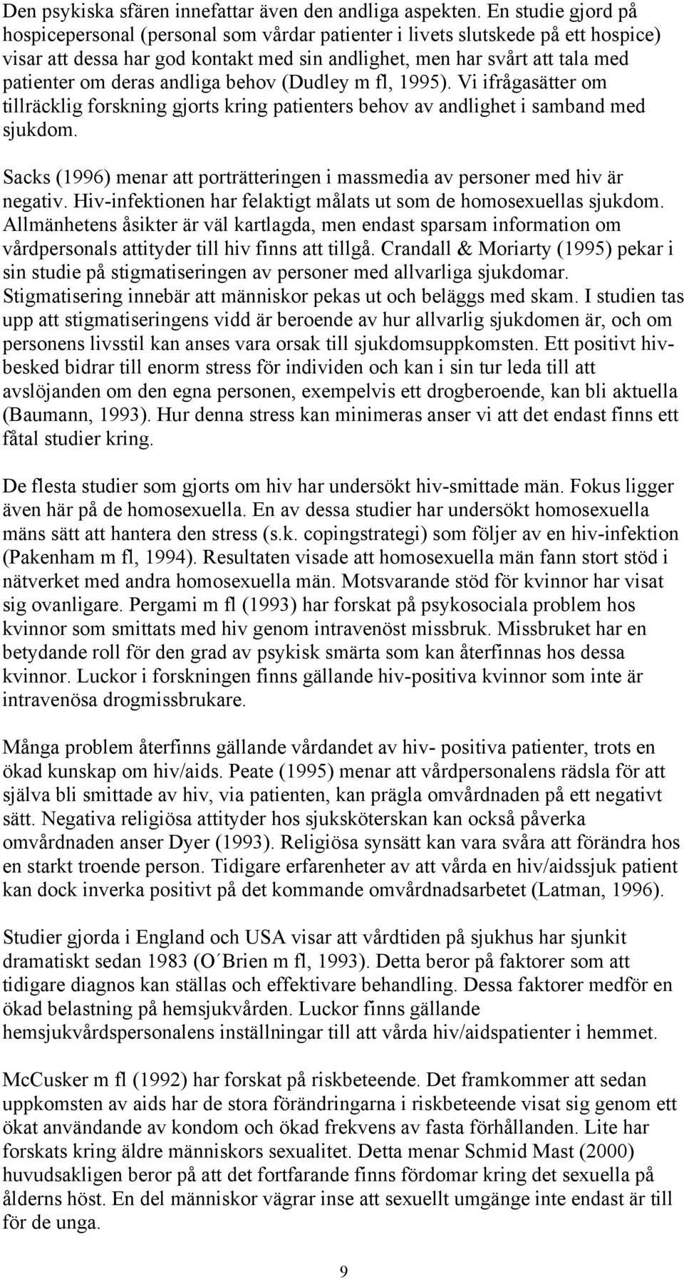 andliga behov (Dudley m fl, 1995). Vi ifrågasätter om tillräcklig forskning gjorts kring patienters behov av andlighet i samband med sjukdom.