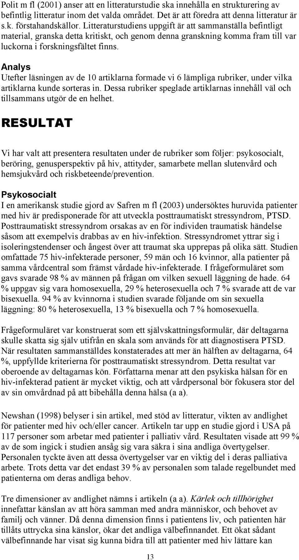 Analys Utefter läsningen av de 10 artiklarna formade vi 6 lämpliga rubriker, under vilka artiklarna kunde sorteras in.