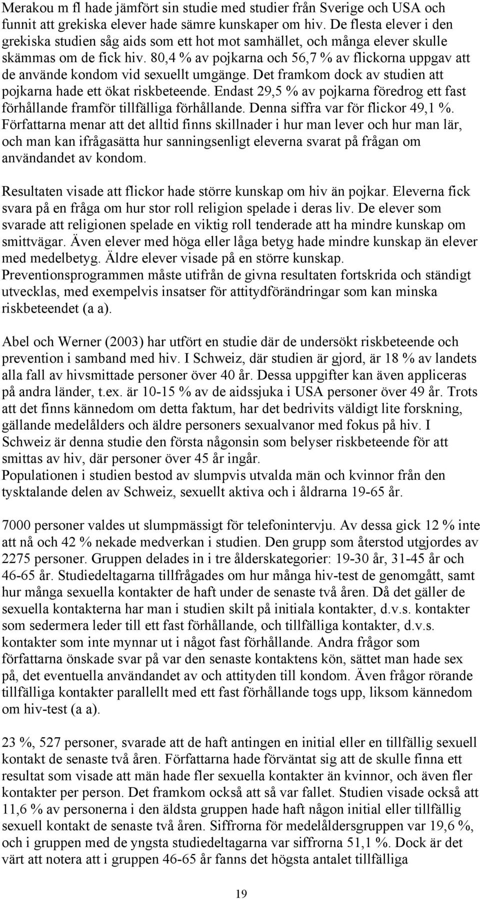 80,4 % av pojkarna och 56,7 % av flickorna uppgav att de använde kondom vid sexuellt umgänge. Det framkom dock av studien att pojkarna hade ett ökat riskbeteende.