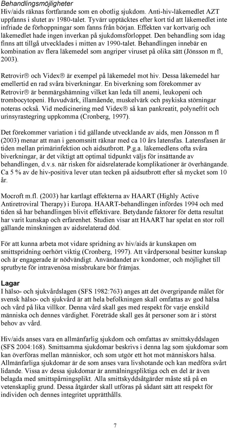 Den behandling som idag finns att tillgå utvecklades i mitten av 1990-talet. Behandlingen innebär en kombination av flera läkemedel som angriper viruset på olika sätt (Jönsson m fl, 2003).