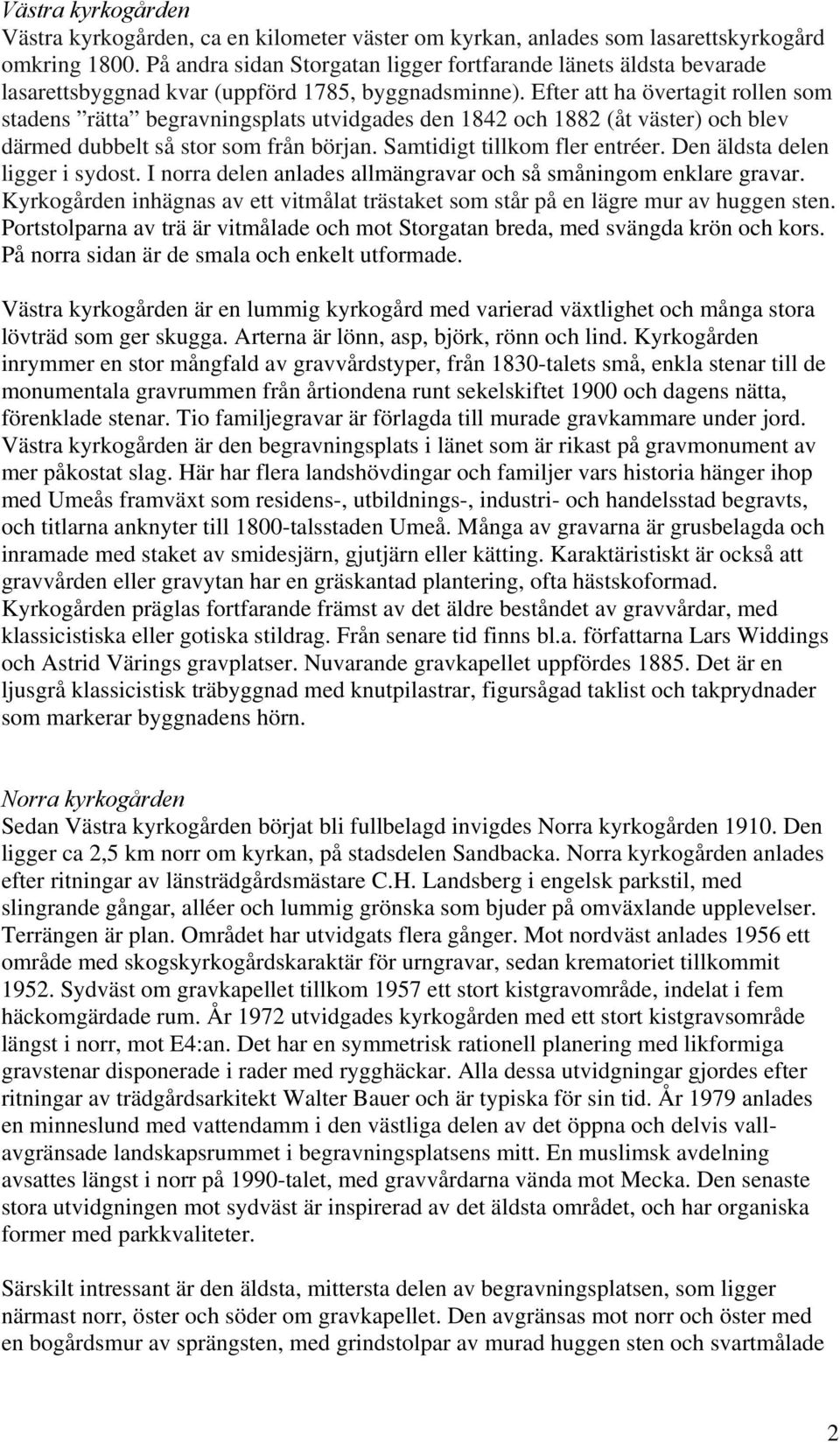 Efter att ha övertagit rollen som stadens rätta begravningsplats utvidgades den 1842 och 1882 (åt väster) och blev därmed dubbelt så stor som från början. Samtidigt tillkom fler entréer.