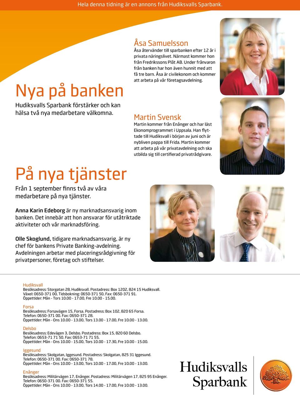 Åsa är civilekonom och kommer att arbeta på vår företagsavdelning. Martin Svensk Martin kommer från Enånger och har läst Ekonomprogrammet i Uppsala.