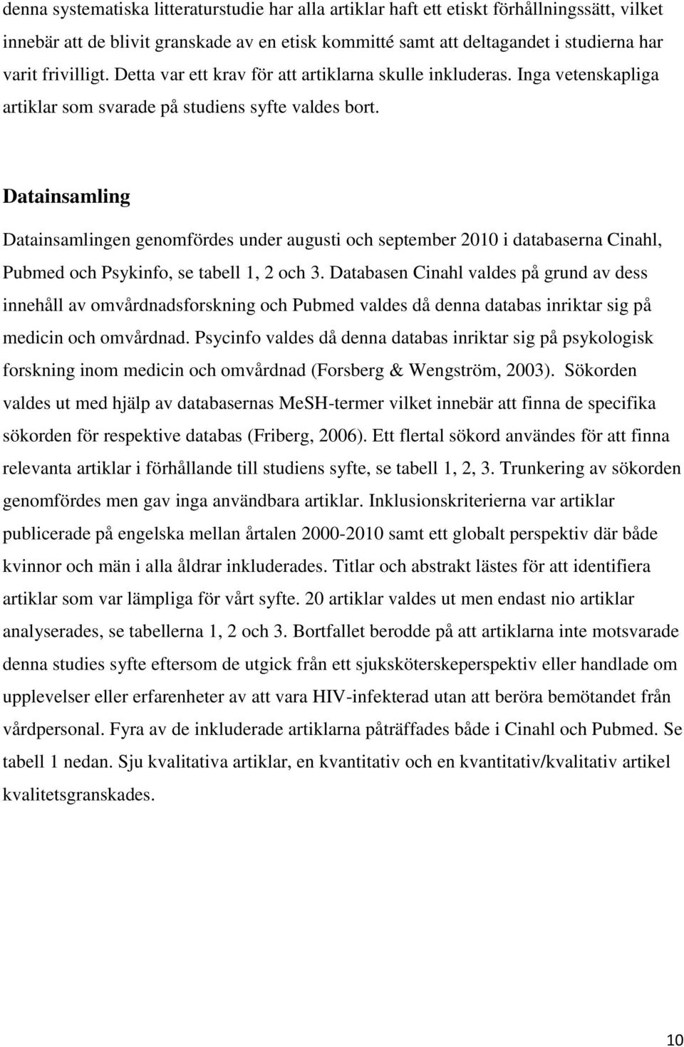 Datainsamling Datainsamlingen genomfördes under augusti och september 2010 i databaserna Cinahl, Pubmed och Psykinfo, se tabell 1, 2 och 3.