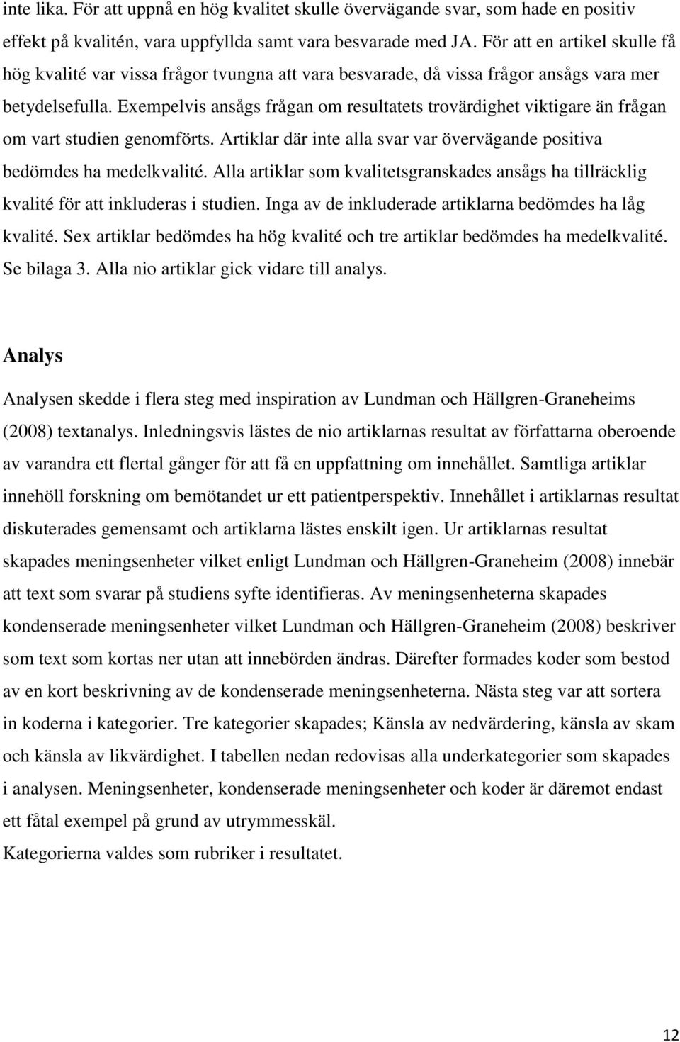 Exempelvis ansågs frågan om resultatets trovärdighet viktigare än frågan om vart studien genomförts. Artiklar där inte alla svar var övervägande positiva bedömdes ha medelkvalité.