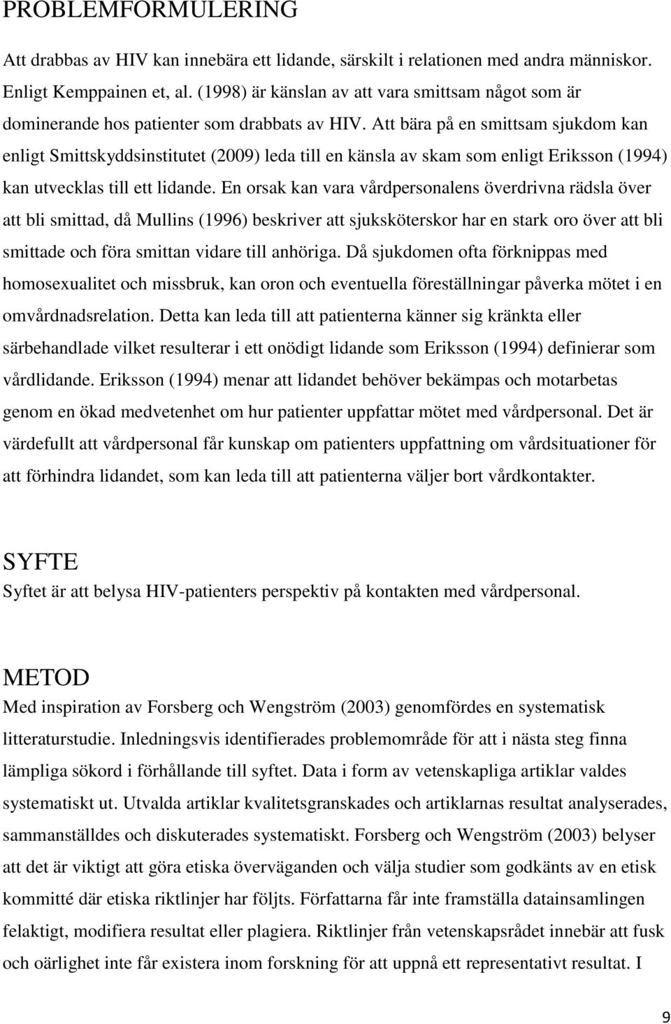 Att bära på en smittsam sjukdom kan enligt Smittskyddsinstitutet (2009) leda till en känsla av skam som enligt Eriksson (1994) kan utvecklas till ett lidande.