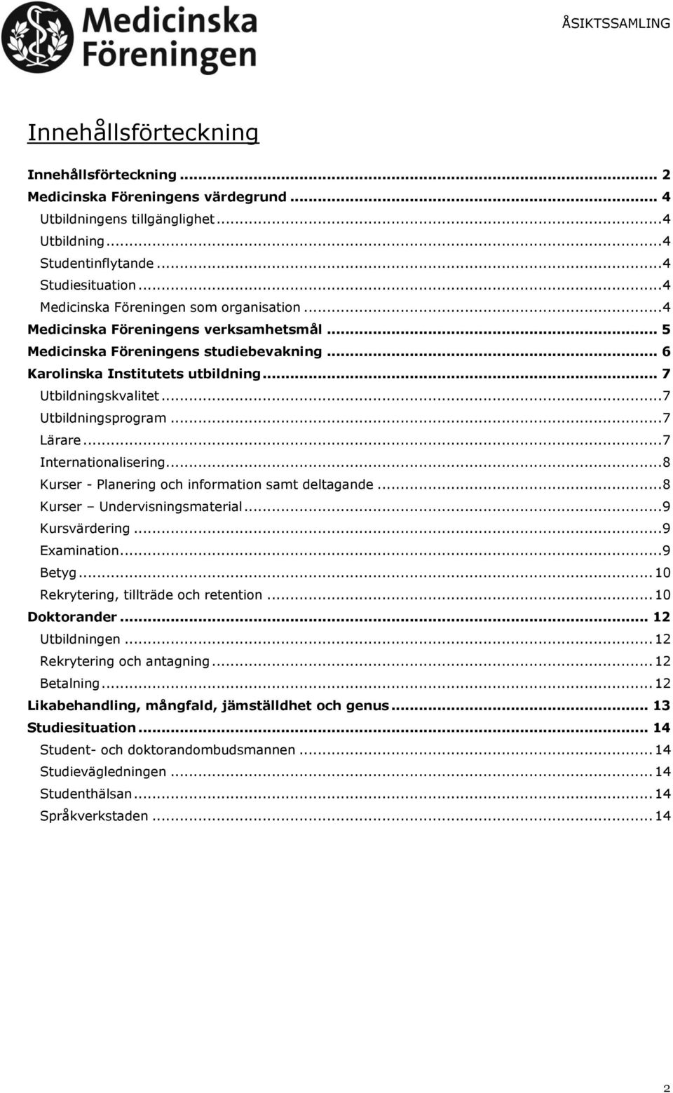 .. 7 Utbildningsprogram... 7 Lärare... 7 Internationalisering... 8 Kurser - Planering och information samt deltagande... 8 Kurser Undervisningsmaterial... 9 Kursvärdering... 9 Examination... 9 Betyg.