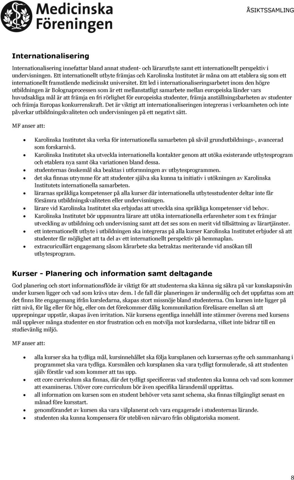 Ett led i internationaliseringsarbetet inom den högre utbildningen är Bolognaprocessen som är ett mellanstatligt samarbete mellan europeiska länder vars huvudsakliga mål är att främja en fri