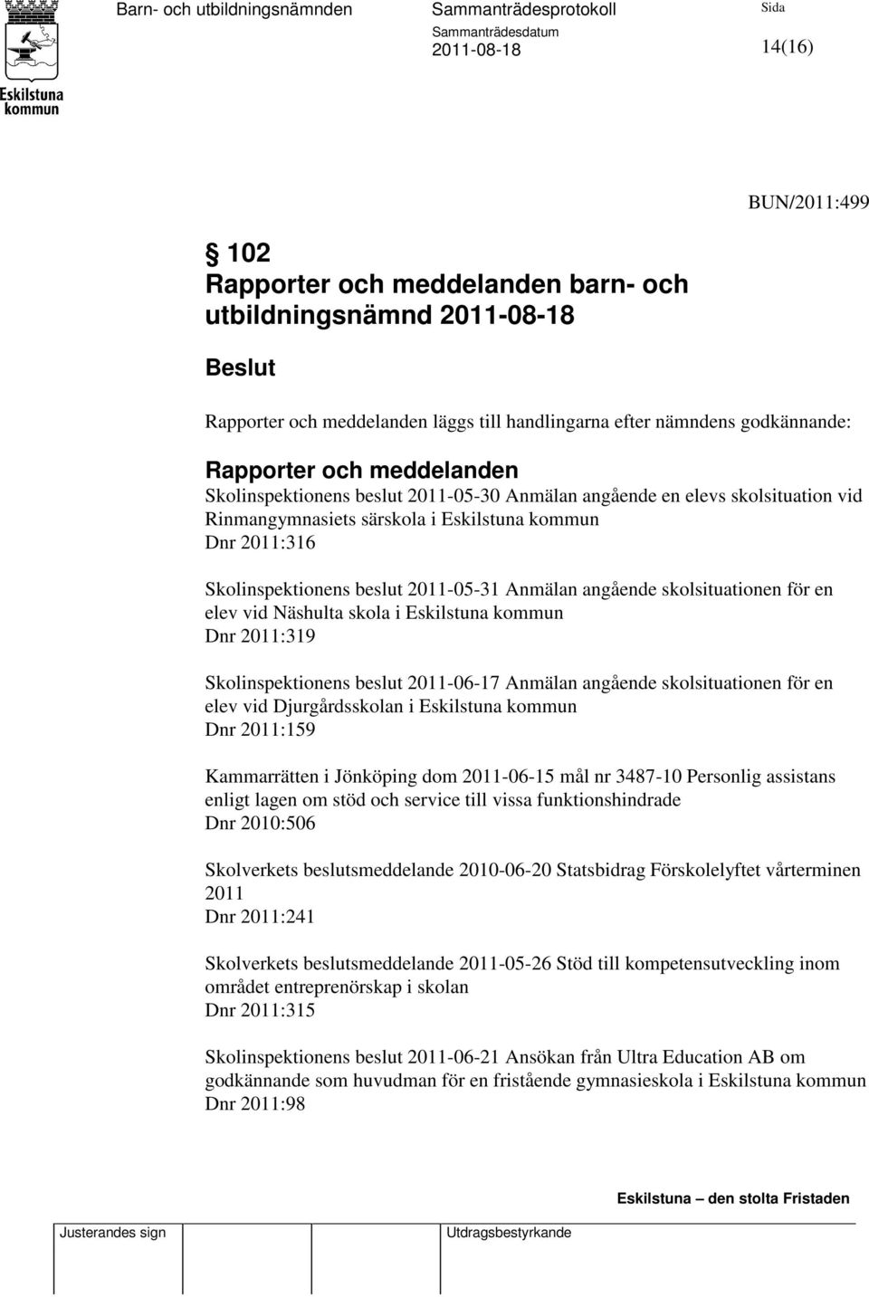 skolsituationen för en elev vid Näshulta skola i Eskilstuna kommun Dnr 2011:319 Skolinspektionens beslut 2011-06-17 Anmälan angående skolsituationen för en elev vid Djurgårdsskolan i Eskilstuna