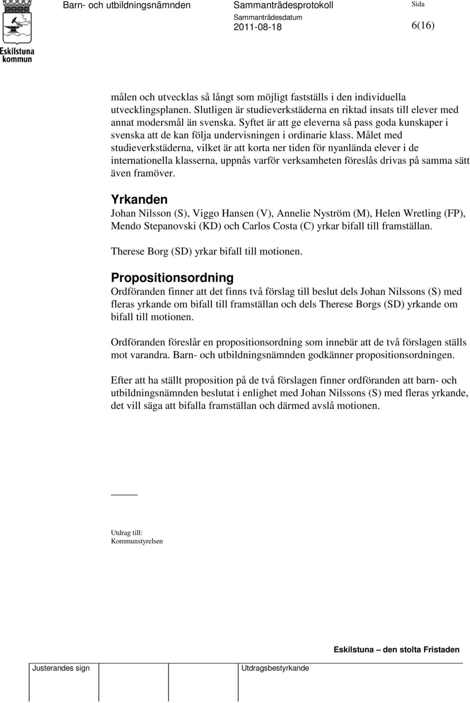 Målet med studieverkstäderna, vilket är att korta ner tiden för nyanlända elever i de internationella klasserna, uppnås varför verksamheten föreslås drivas på samma sätt även framöver.