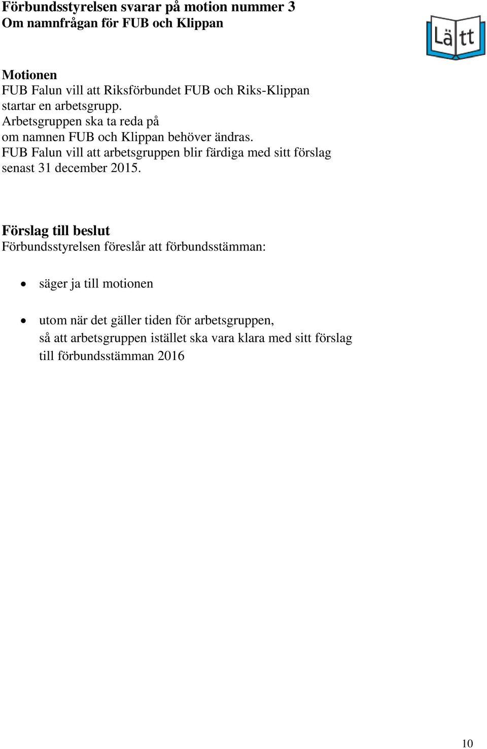 FUB Falun vill att arbetsgruppen blir färdiga med sitt förslag senast 31 december 2015.