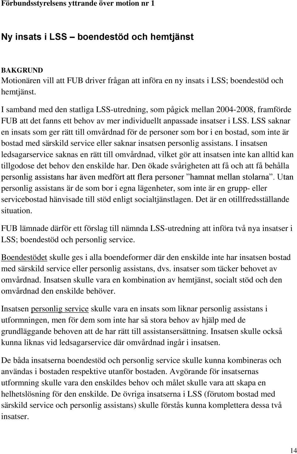 LSS saknar en insats som ger rätt till omvårdnad för de personer som bor i en bostad, som inte är bostad med särskild service eller saknar insatsen personlig assistans.