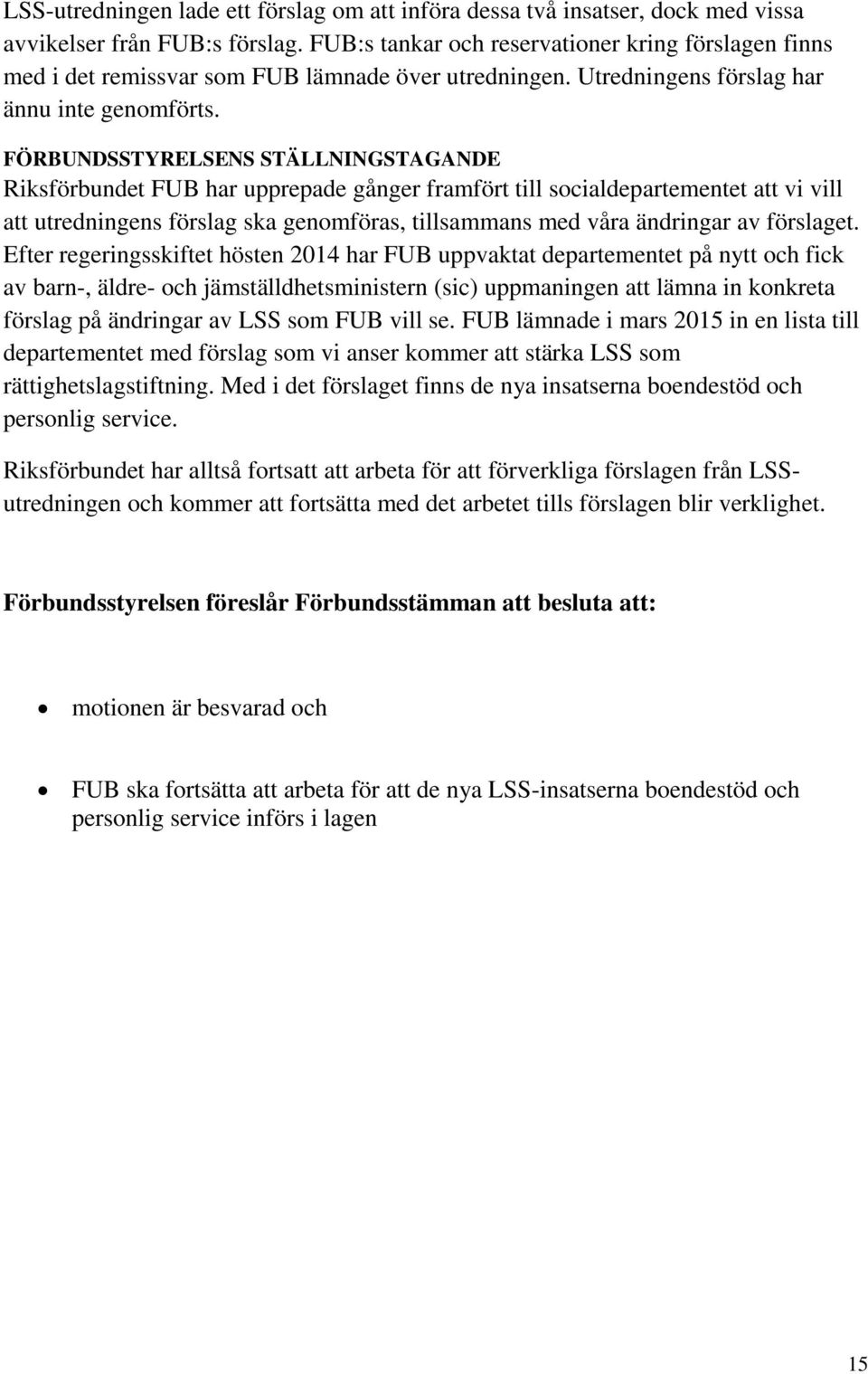 FÖRBUNDSSTYRELSENS STÄLLNINGSTAGANDE Riksförbundet FUB har upprepade gånger framfört till socialdepartementet att vi vill att utredningens förslag ska genomföras, tillsammans med våra ändringar av