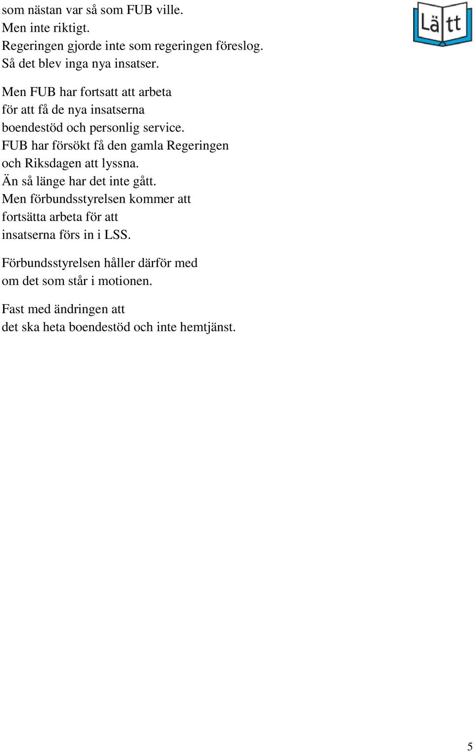 FUB har försökt få den gamla Regeringen och Riksdagen att lyssna. Än så länge har det inte gått.